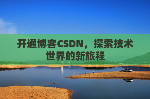开通博客CSDN，探索技术世界的新旅程